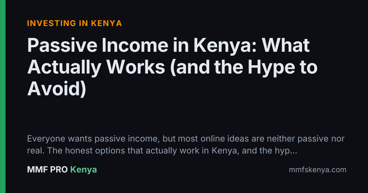 Passive Income in Kenya: What Actually Works (and the Hype to Avoid)