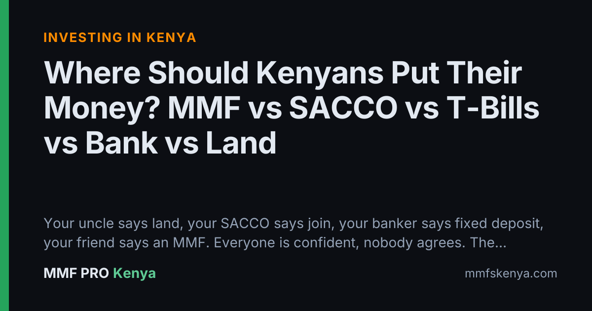 Where Should Kenyans Put Their Money? MMF vs SACCO vs T-Bills vs Bank vs Land
